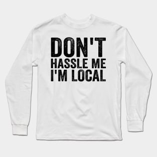 Don't Hassle Me I'm Local - Text Style Black Font T-Shirt Long Sleeve T-Shirt